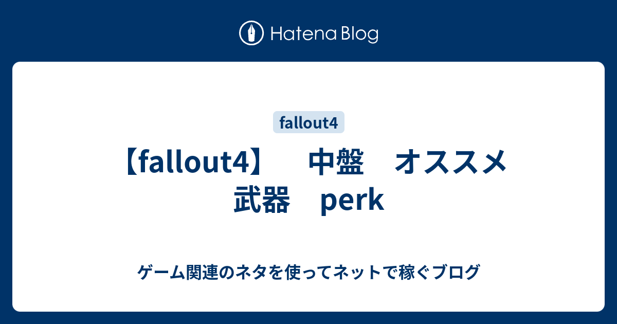 Fallout4 中盤 オススメ 武器 Perk ゲーム関連のネタを使ってネットで稼ぐブログ