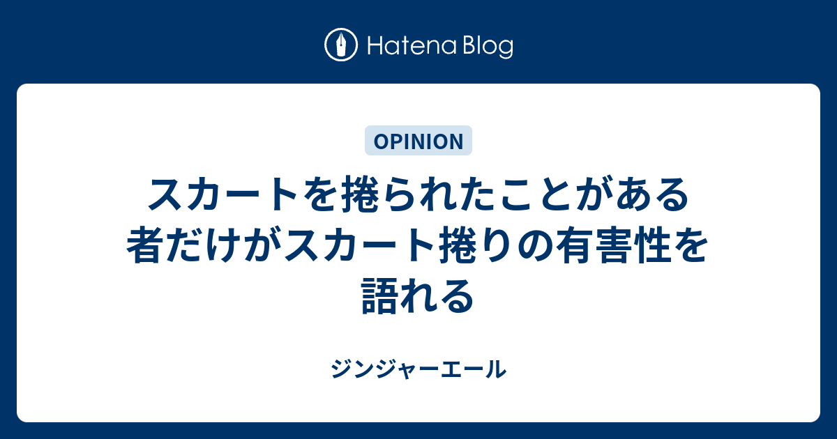 スカートを捲られたことがある者だけがスカート捲りの有害性を語れる ジンジャーエール