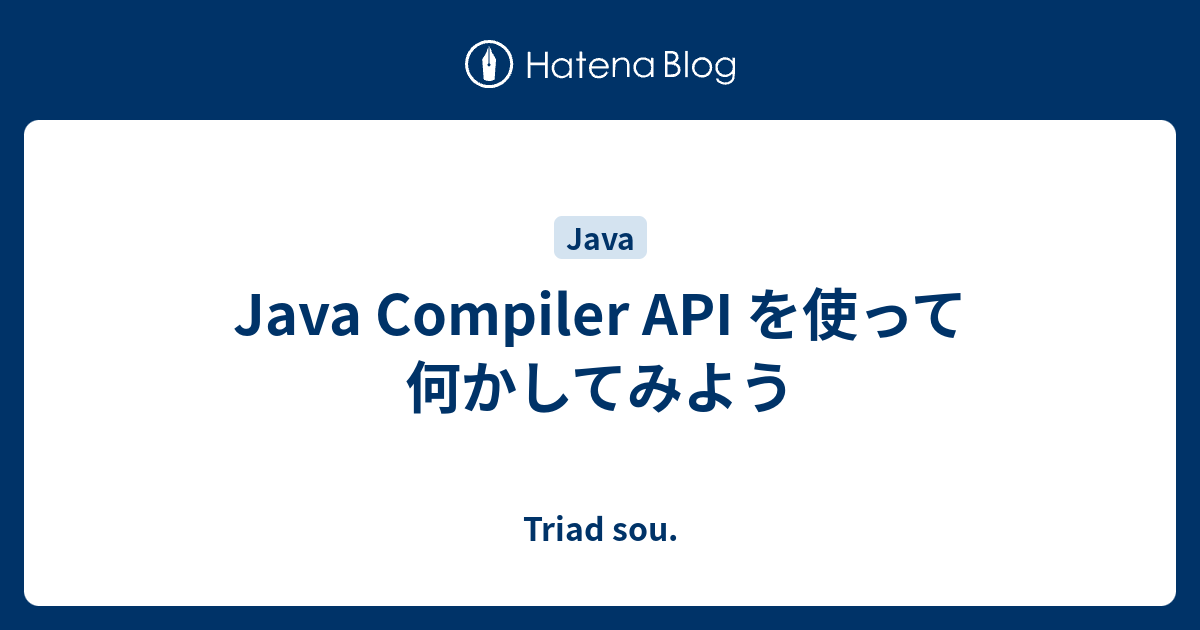 Java Compiler API を使って何かしてみよう - Triad sou.