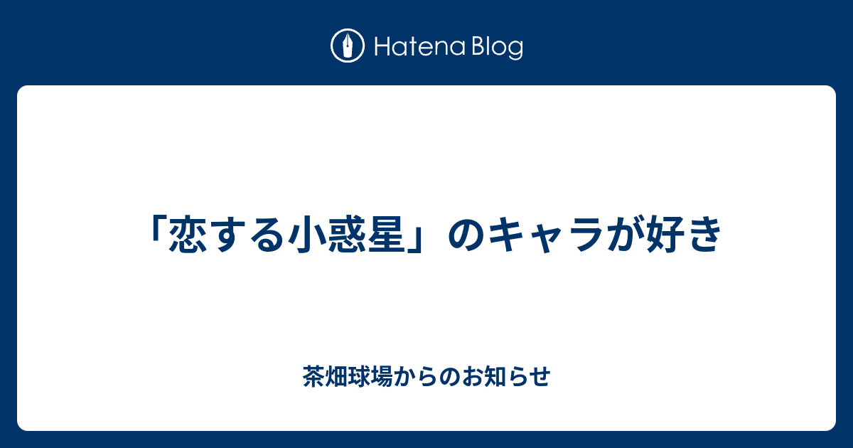 恋する小惑星 のキャラが好き 茶畑球場からのお知らせ