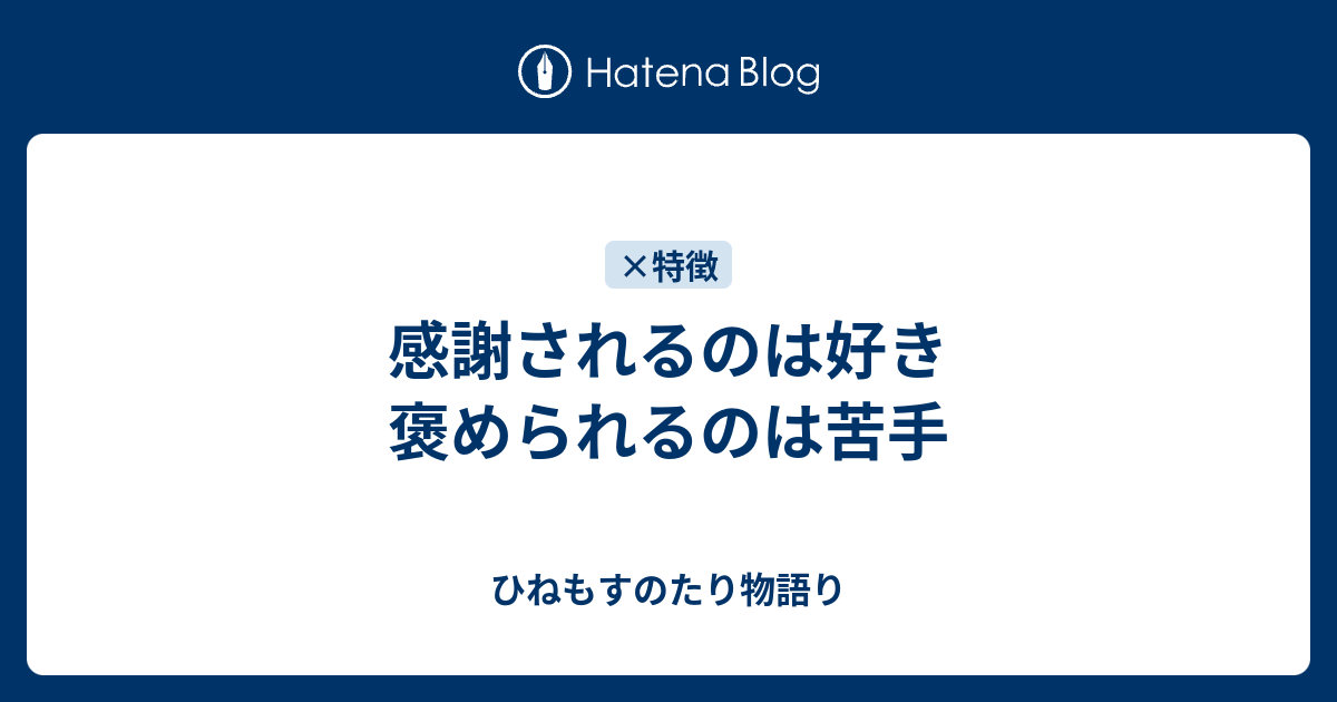 感謝されるのは好き 褒められるのは苦手 ひねもすのたり物語り