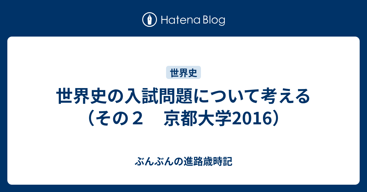 世界史の入試問題について考える その２ 京都大学16 ぶんぶんの進路歳時記