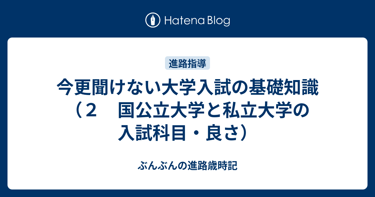 今更聞けない大学入試の基礎知識 ２ 国公立大学と私立大学の入試科目 良さ ぶんぶんの進路歳時記