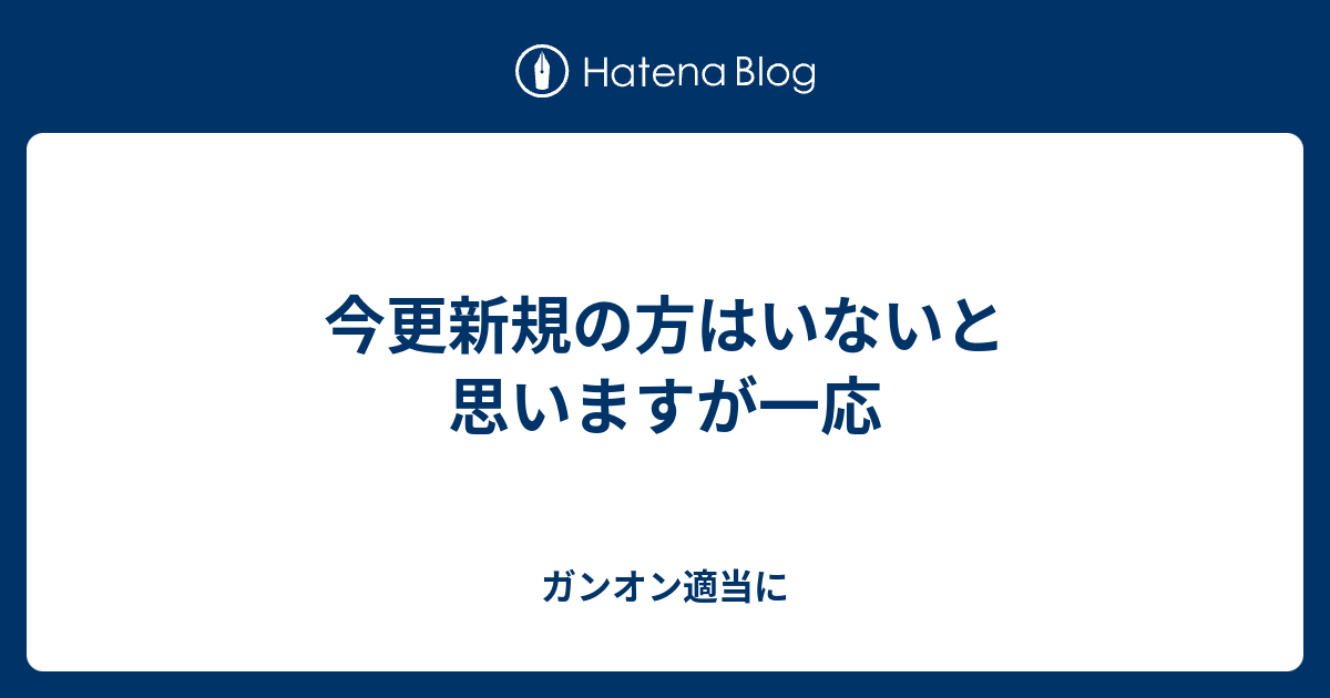 今更新規の方はいないと思いますが一応 ガンオン適当に