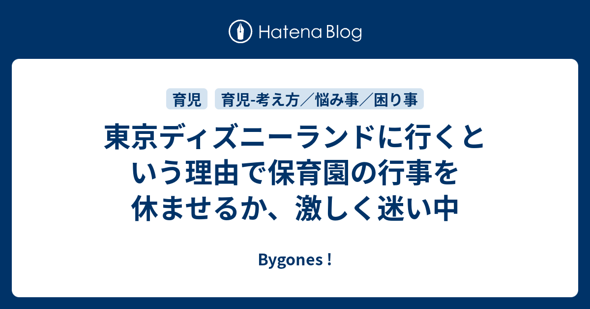 東京ディズニーランドに行くという理由で保育園の行事を休ませるか 激しく迷い中 Bygones
