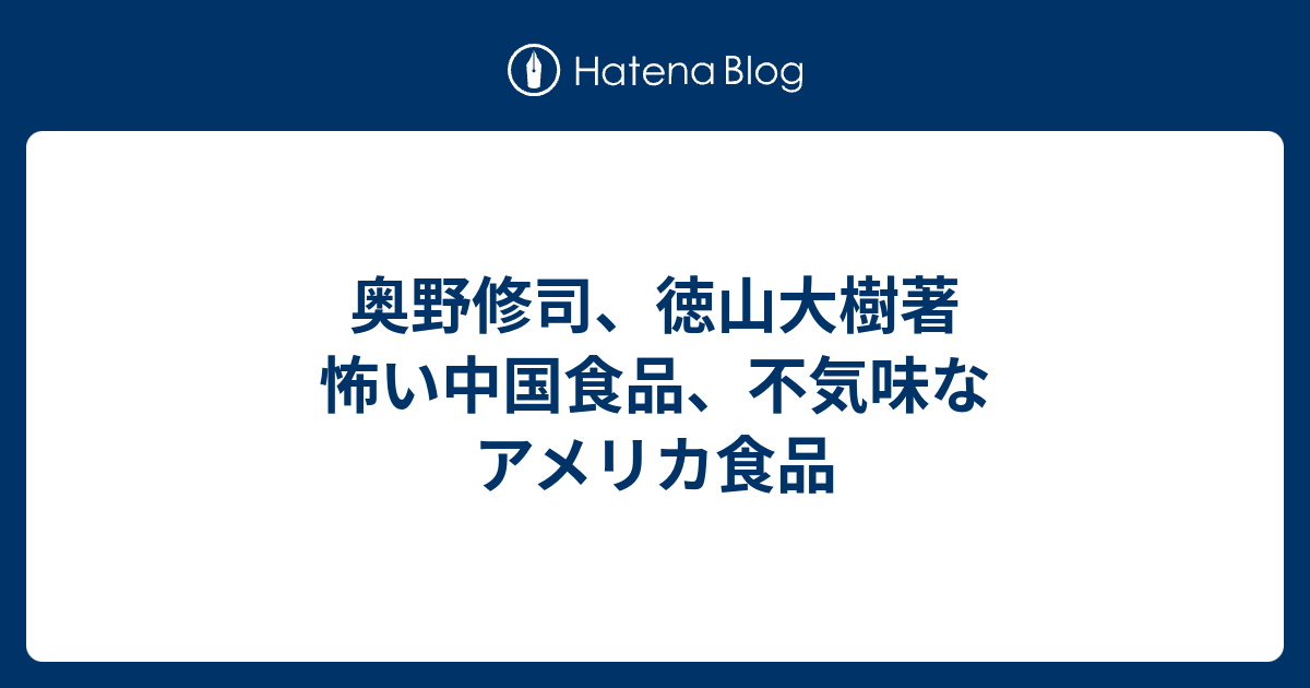 奥野修司 徳山大樹著 怖い中国食品 不気味なアメリカ食品