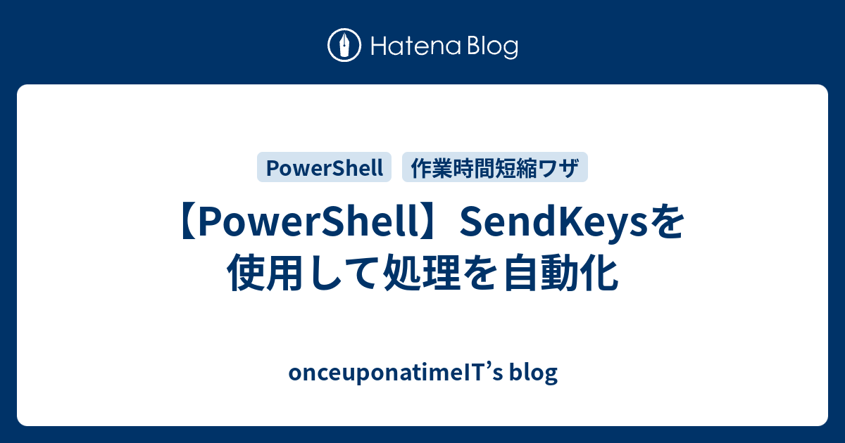 【PowerShell】SendKeysを使用して処理を自動化 onceuponatimeIT’s blog