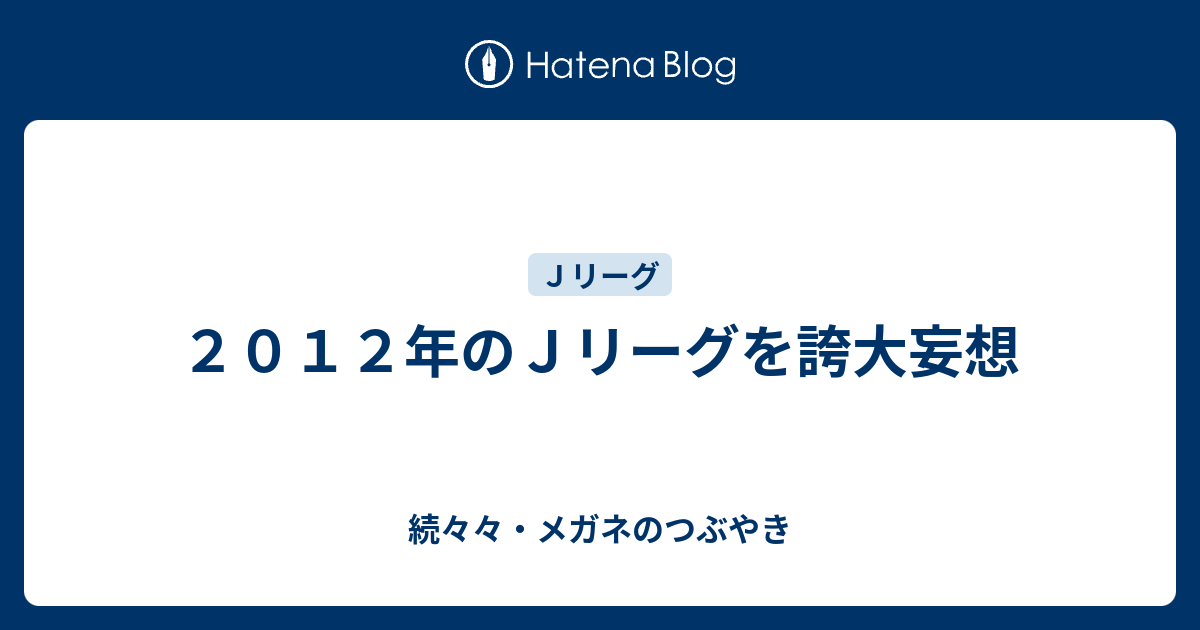 ２０１２年のｊリーグを誇大妄想 続々々 メガネのつぶやき