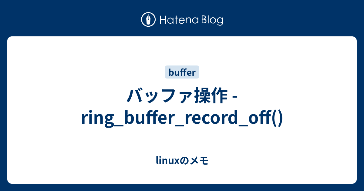 バッファ操作 ring_buffer_record_off() linuxのメモ