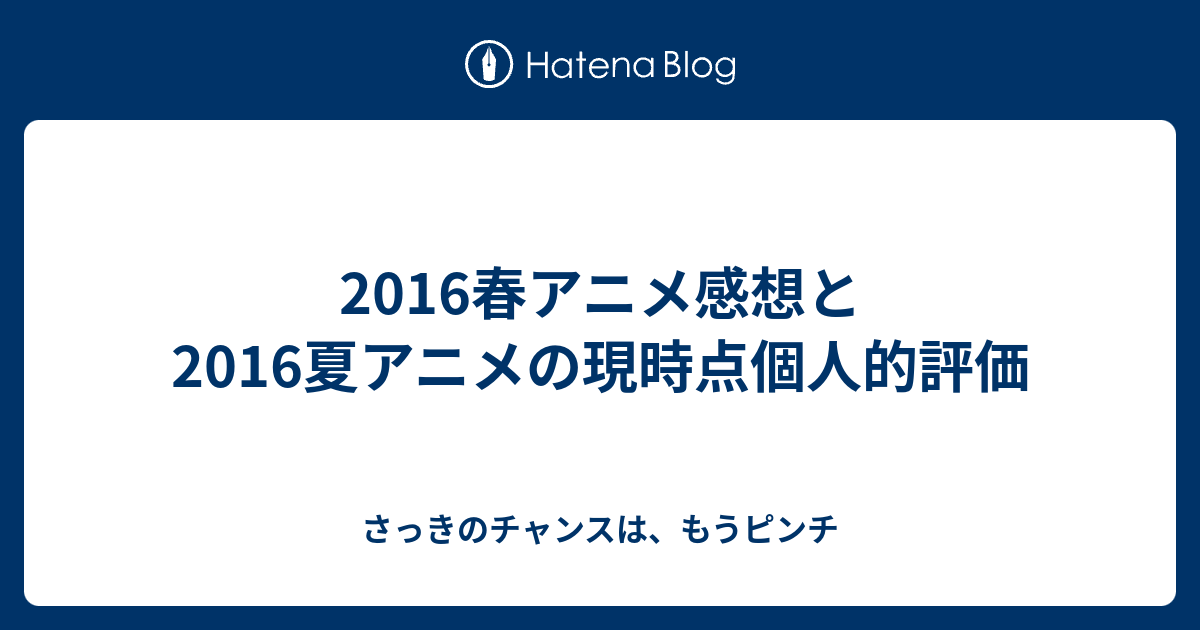 2016春アニメ感想と2016夏アニメの現時点個人的評価 さっきの