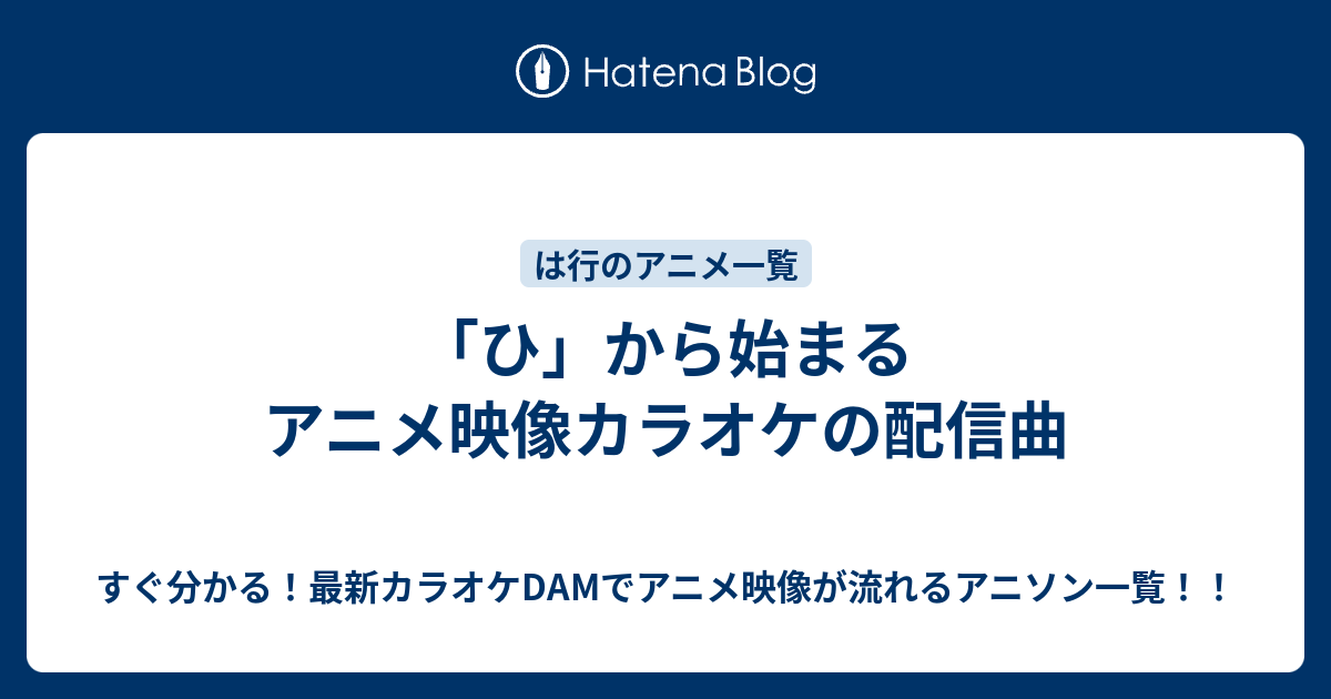 ひ から始まるアニメ映像カラオケの配信曲 すぐ分かる 最新カラオケdamでアニメ映像が流れるアニソン一覧