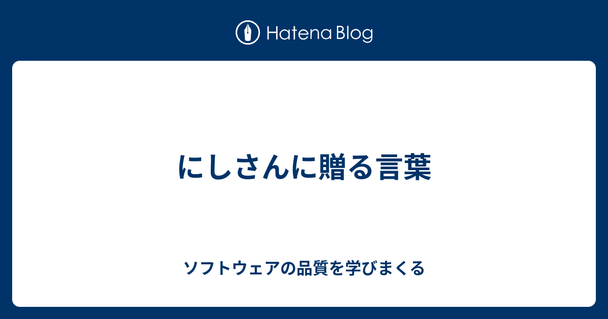 にしさんに贈る言葉 - ソフトウェアの品質を学びまくる