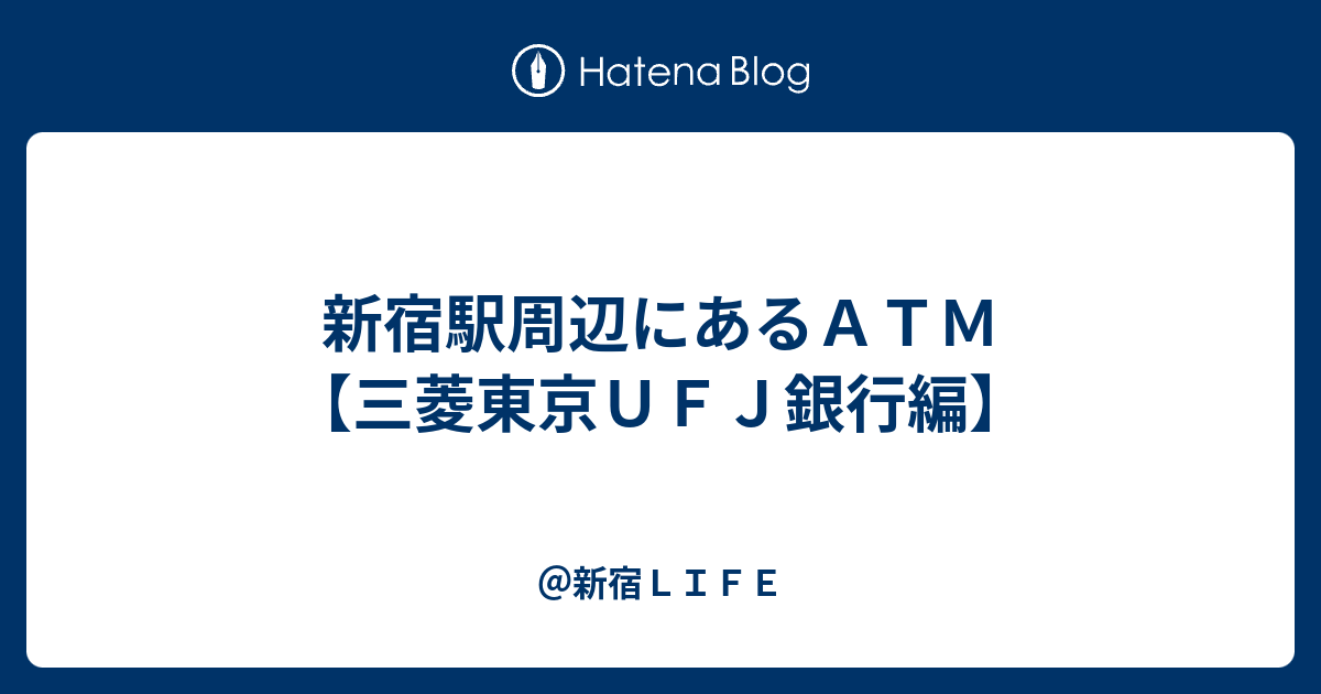 新宿駅周辺にあるａｔｍ 三菱東京ｕｆｊ銀行編 新宿ｌｉｆｅ