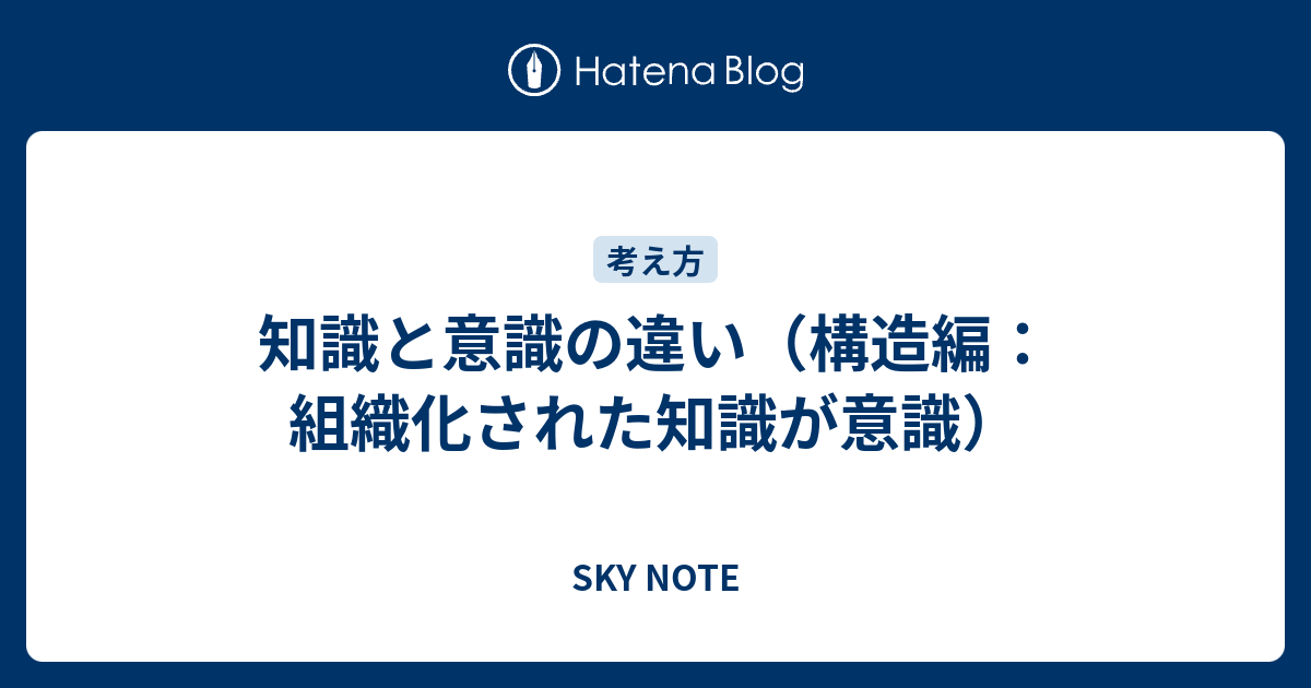 知識と意識の違い 構造編 組織化された知識が意識 Sky Note