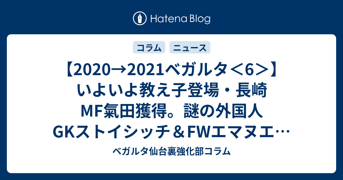 21ベガルタ 6 いよいよ教え子登場 長崎mf氣田獲得 謎の外国人gkストイシッチ Fwエマヌエル オッティも移籍加入 ベガルタ仙台 裏強化部コラム