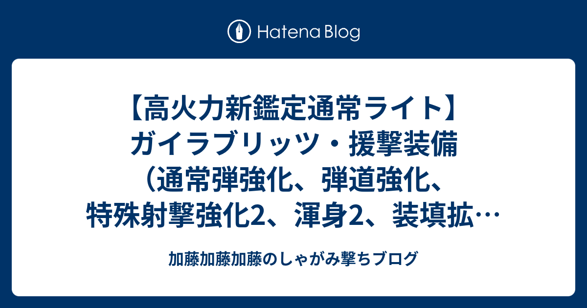 高火力新鑑定通常ライト ガイラブリッツ 援撃装備 通常弾強化 弾道強化 特殊射撃強化2 渾身2 装填拡張2 弱点特効3 超会心3 見切り4 攻撃5 加藤加藤加藤のしゃがみ撃ちブログ