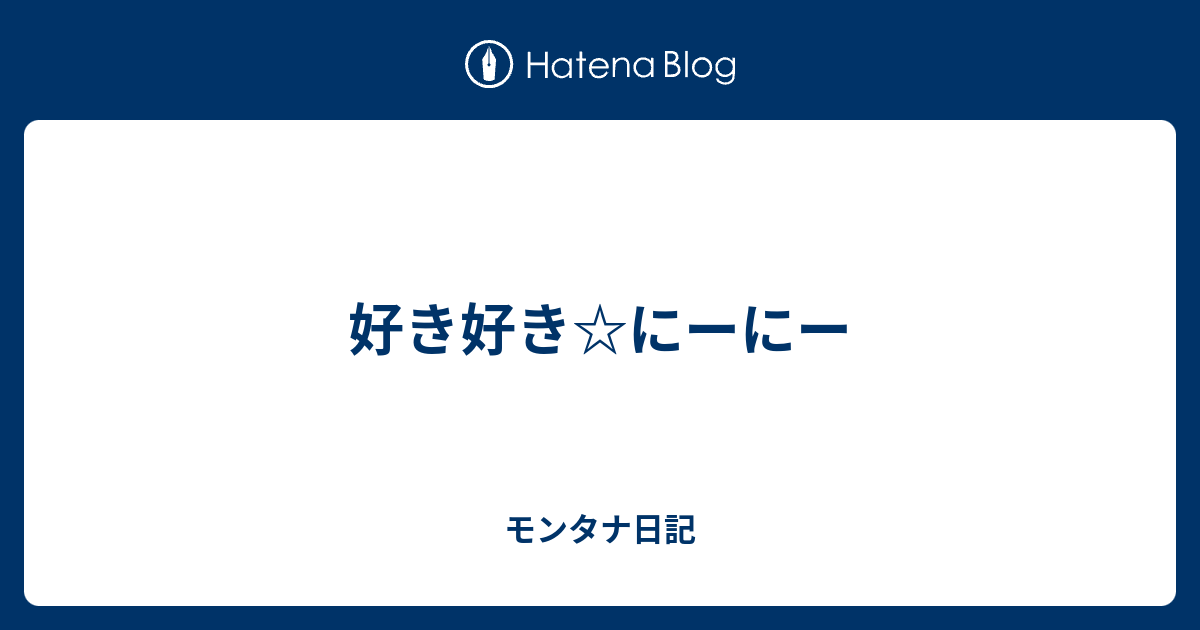 好き好き にーにー モンタナ日記