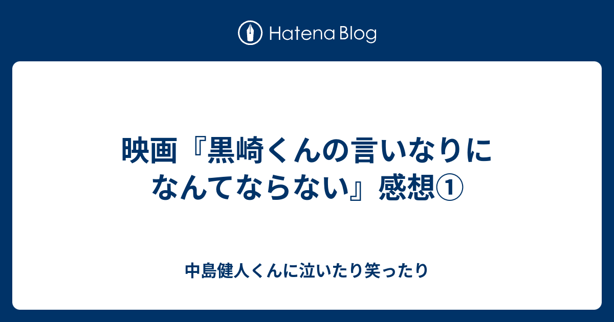 映画 黒崎くんの言いなりになんてならない 感想 中島健人くんに泣いたり笑ったり