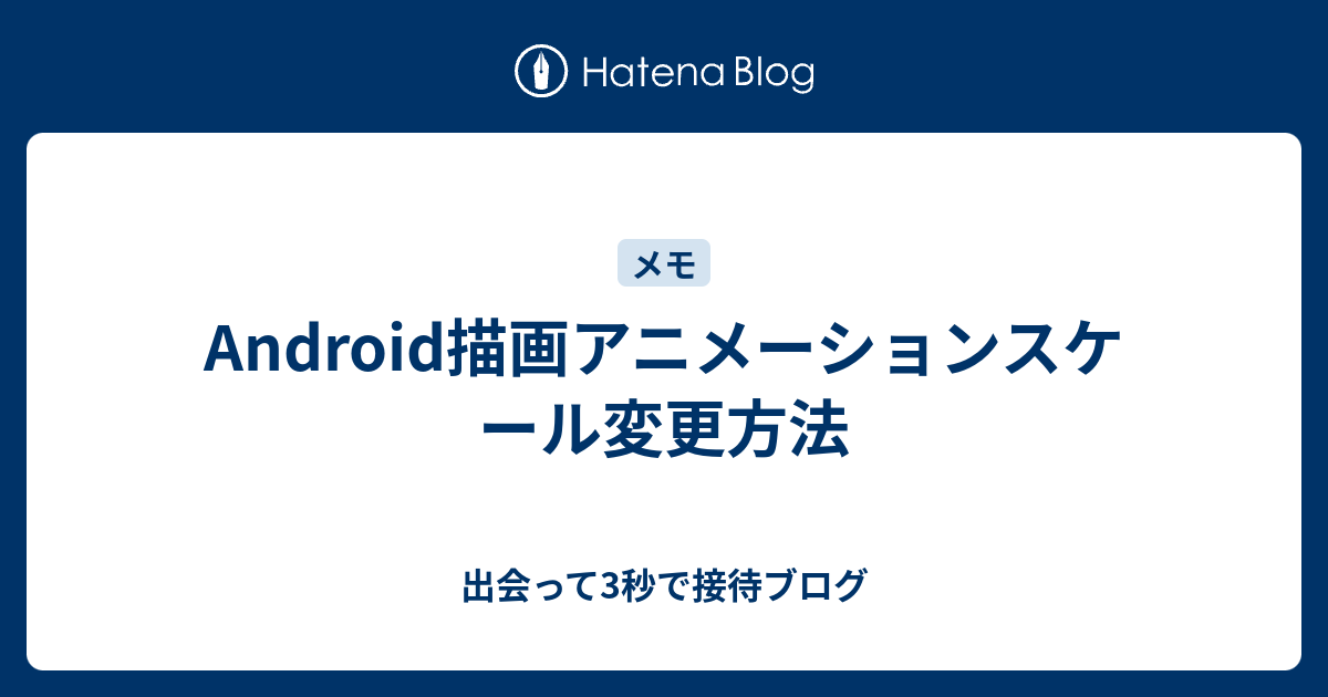 Android描画アニメーションスケール変更方法 出会って3秒で接待ブログ