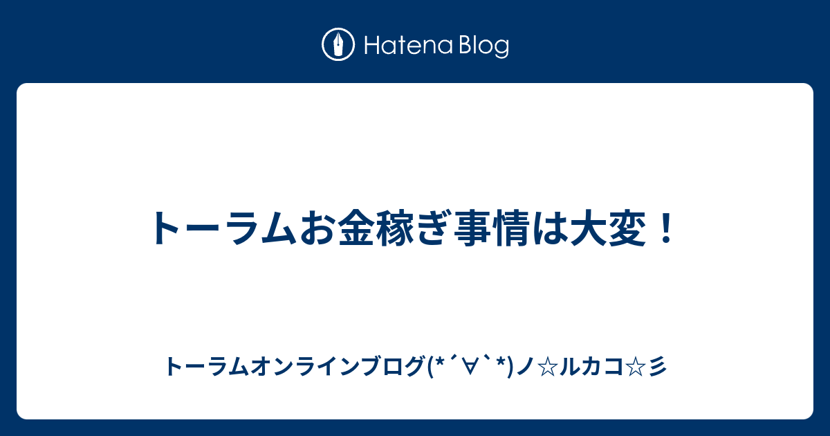 トーラムお金稼ぎ事情は大変 トーラムオンラインブログ ノ ルカコ 彡