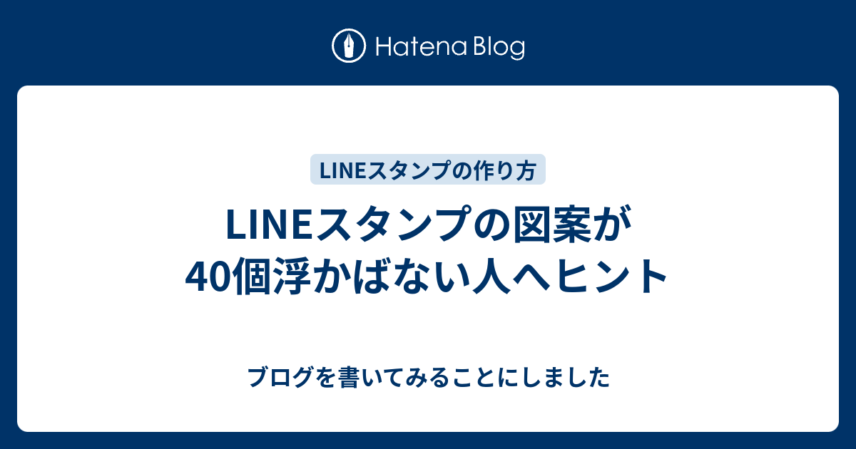 Lineスタンプの図案が40個浮かばない人へヒント ブログを書いてみることにしました