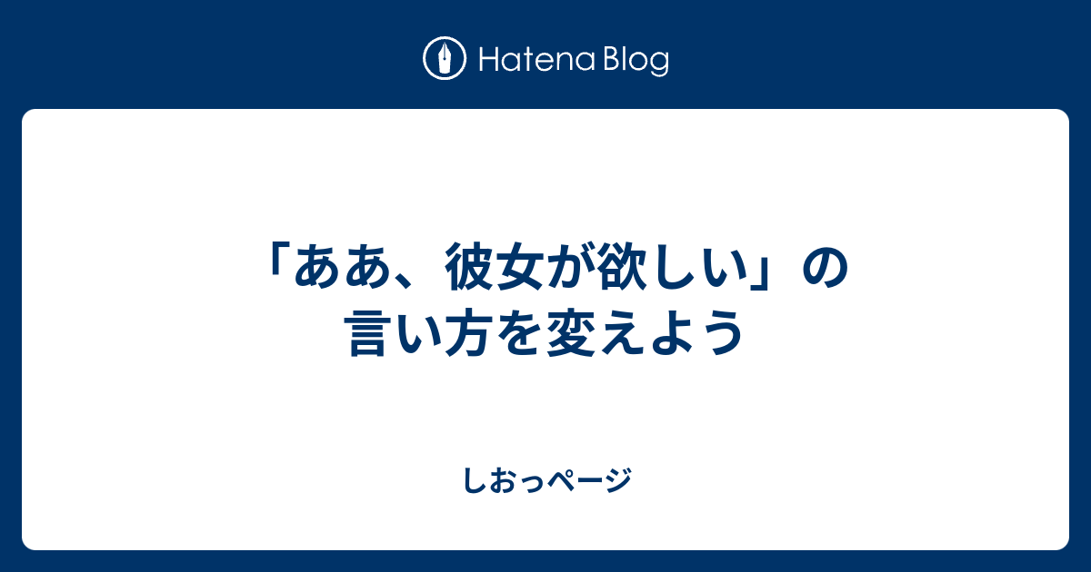 ああ 彼女が欲しい の言い方を変えよう しおっページ