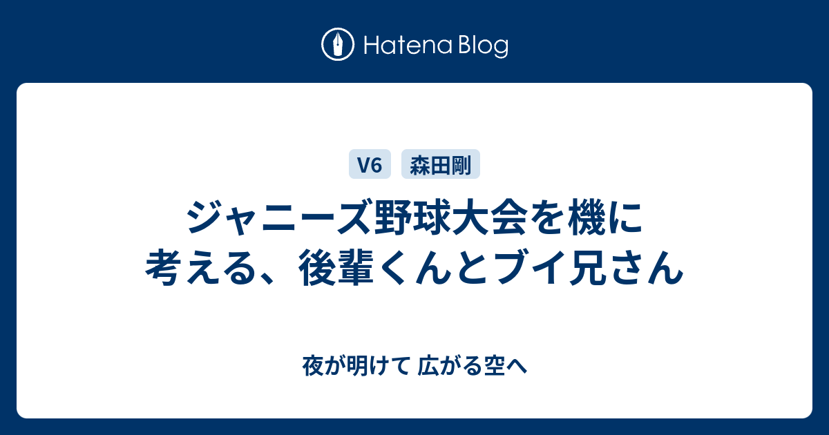 ジャニーズ野球大会を機に考える 後輩くんとブイ兄さん 夜が明けて 広がる空へ