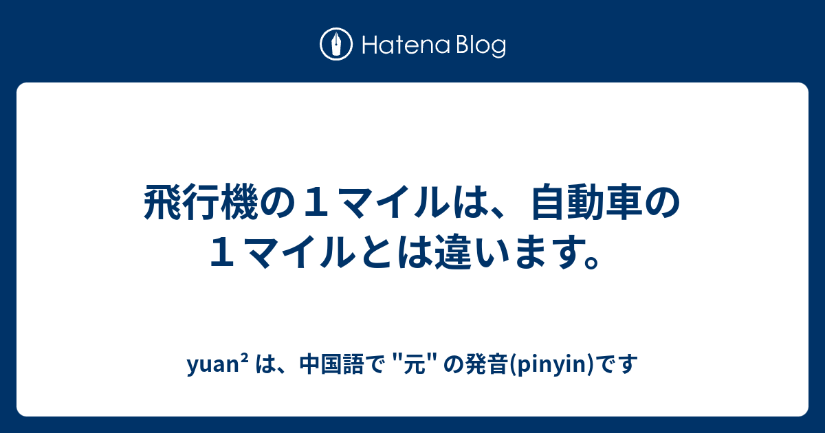 飛行機の１マイルは 自動車の１マイルとは違います Yuan は 中国語で 元 の発音 Pinyin です