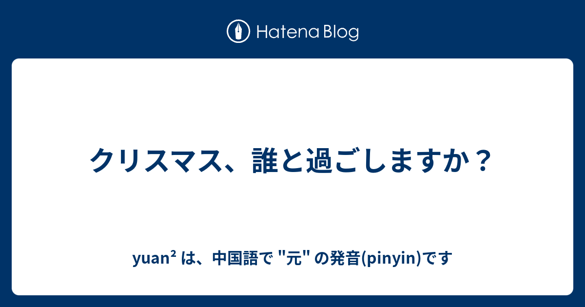 クリスマス 誰と過ごしますか Yuan は 中国語で 元 の発音 Pinyin です