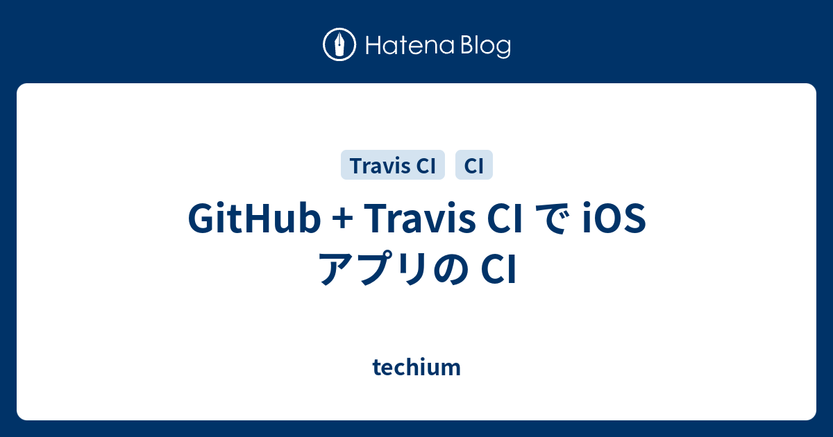 GitHub + Travis CI で iOS アプリの CI - techium
