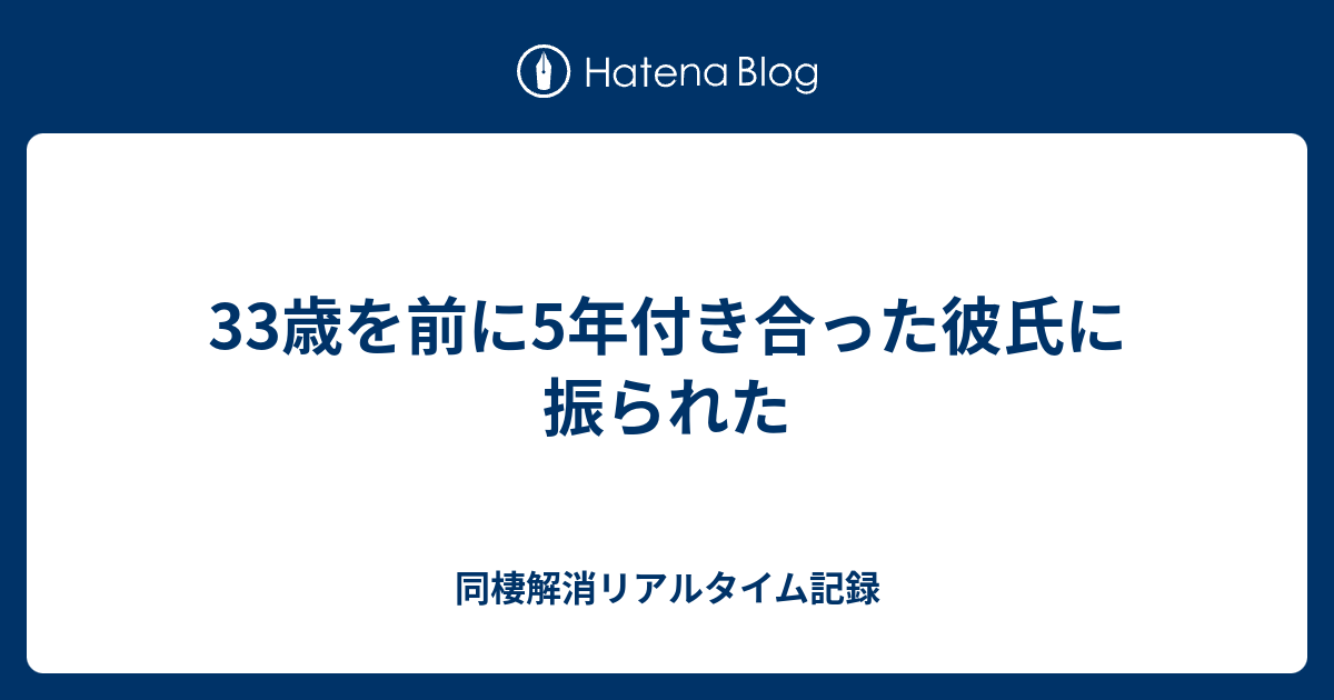 33歳を前に5年付き合った彼氏に振られた 同棲解消リアルタイム記録