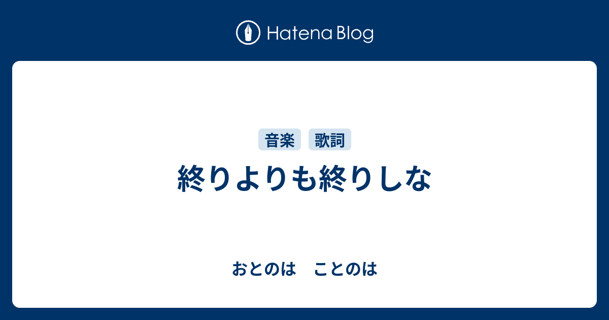 終りよりも終りしな - おとのは ことのは