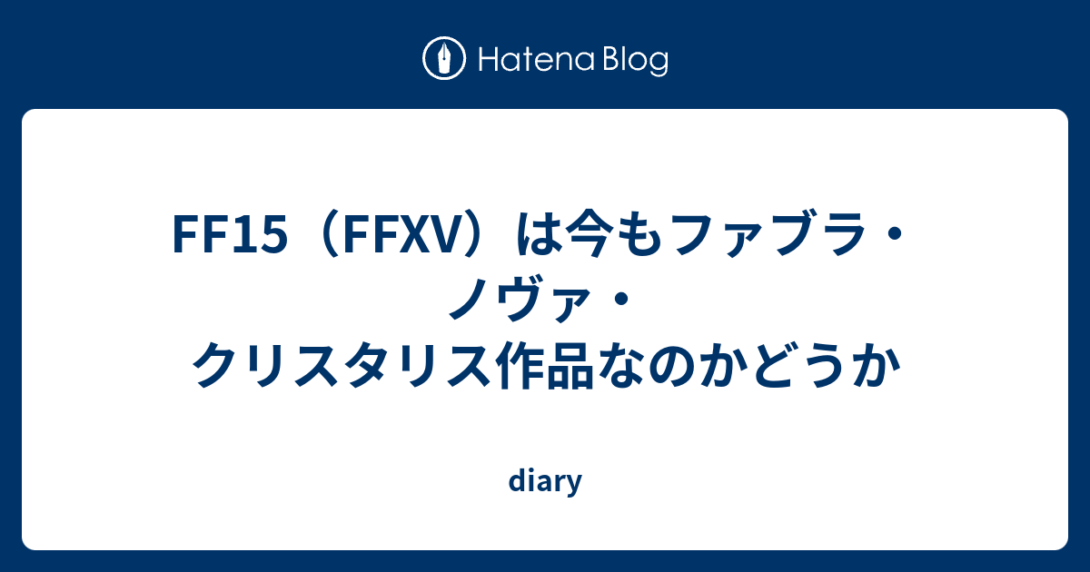 Ff15 Ffxv は今もファブラ ノヴァ クリスタリス作品なのかどうか Diary