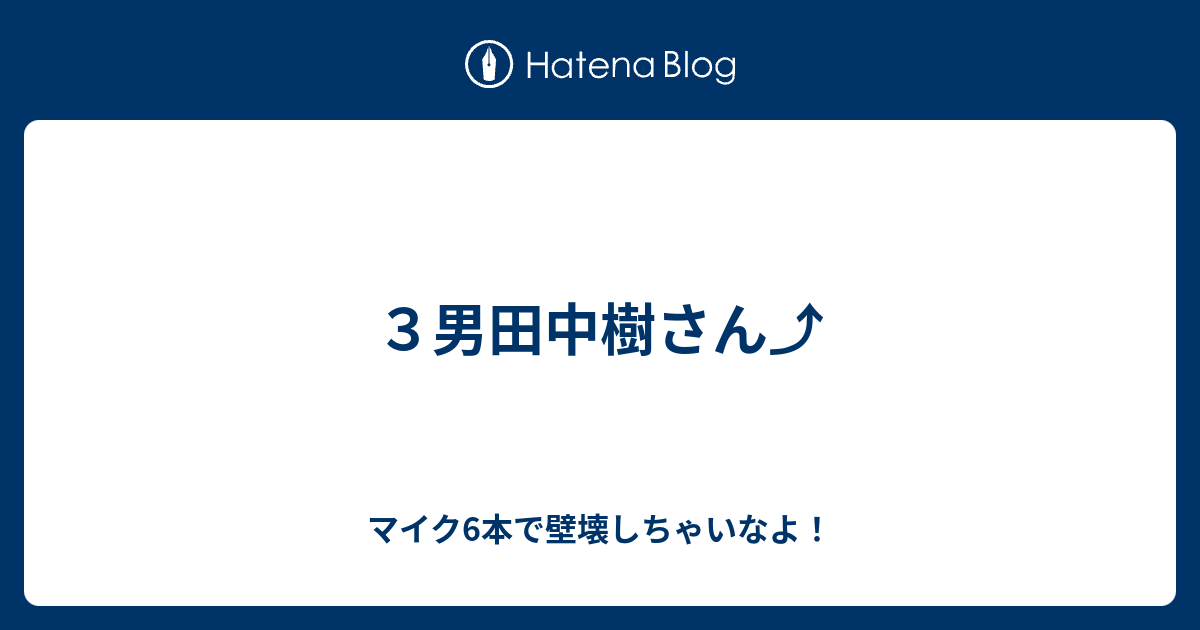 ３男田中樹さん マイク6本で壁壊しちゃいなよ