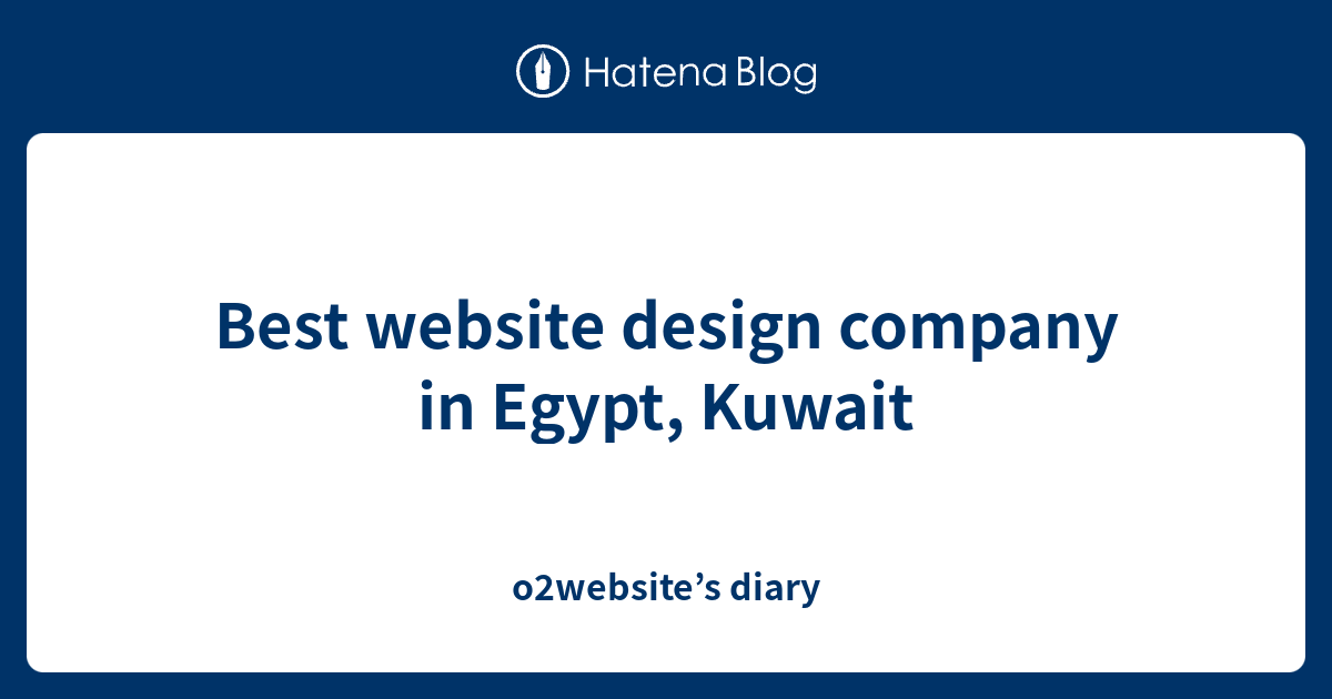Best website design company in Egypt, Kuwait o2website’s diary