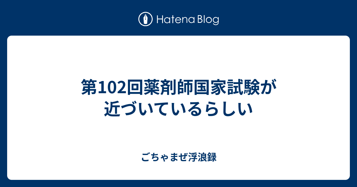 第102回薬剤師国家試験が近づいているらしい ごちゃまぜ浮浪録
