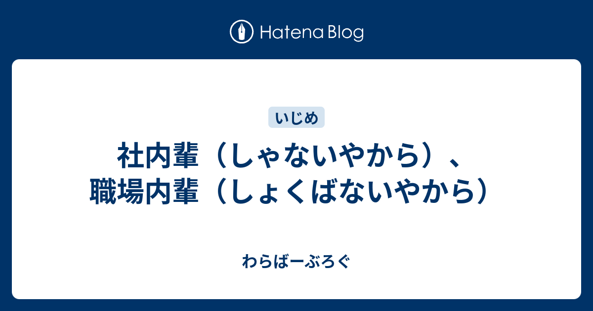 社内輩 しゃないやから 職場内輩 しょくばないやから わらばーぶろぐ