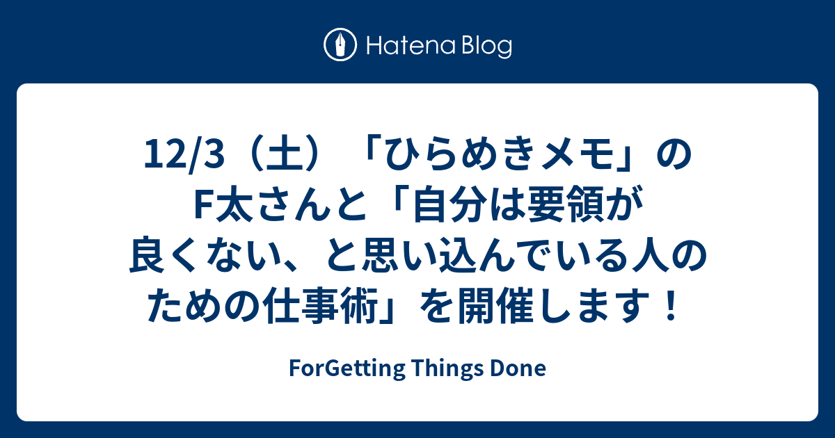 12 3 土 ひらめきメモ のf太さんと 自分は要領が良くない と思い込んでいる人のための仕事術 を開催します Forgetting Things Done