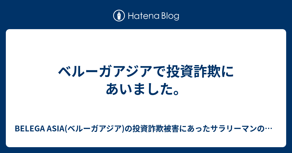 ベルーガアジアで投資詐欺にあいました Belega Asia ベルーガアジア の投資詐欺被害にあったサラリーマンの日記