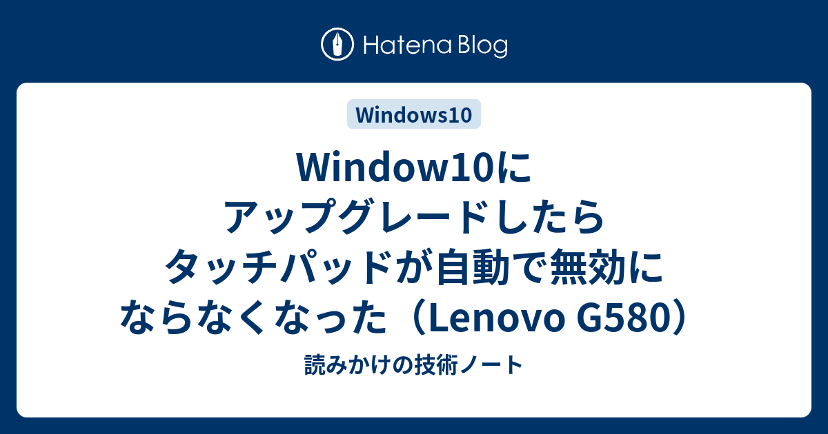 Window10にアップグレードしたらタッチパッドが自動で無効にならなくなった Lenovo G580 読みかけの技術ノート