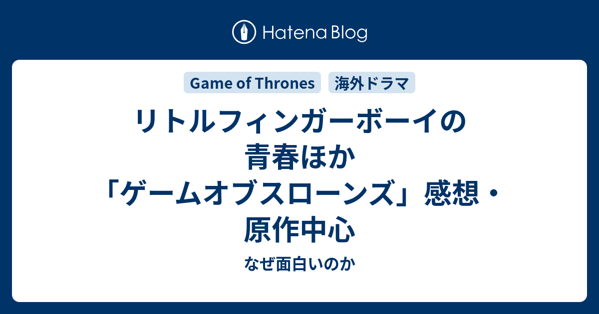 リトルフィンガーボーイの青春ほか ゲームオブスローンズ 感想 原作中心 なぜ面白いのか