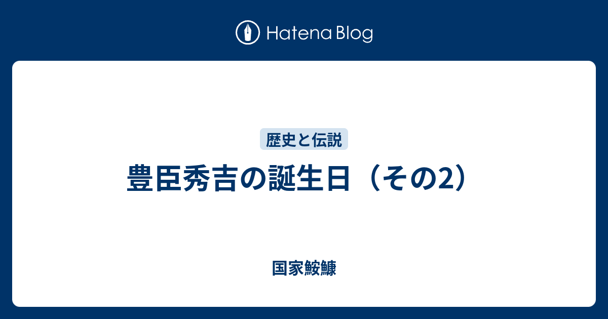 豊臣秀吉の誕生日 その2 国家鮟鱇