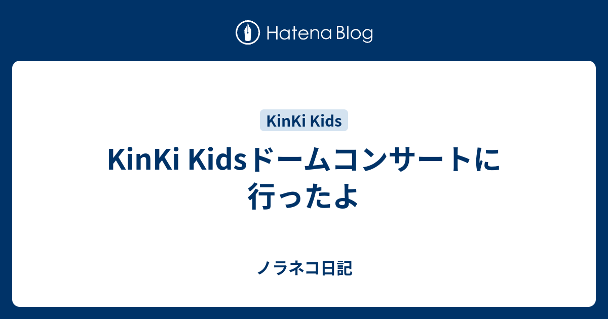 Kinki Kidsドームコンサートに行ったよ ノラネコ日記