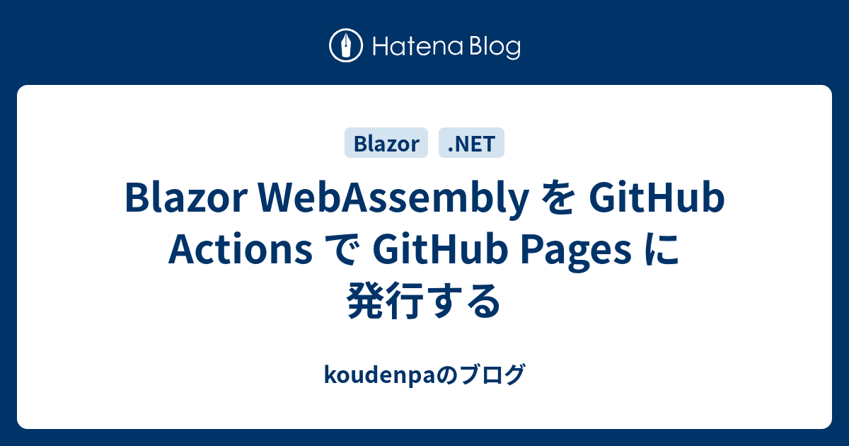 Blazor WebAssembly を GitHub Actions で GitHub Pages に発行する - koudenpaのブログ
