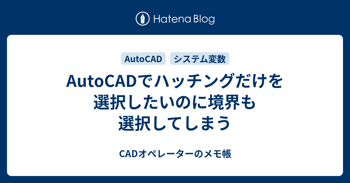 Autocadでハッチングだけを選択したいのに境界も選択してしまう Cadオペレーターのメモ帳