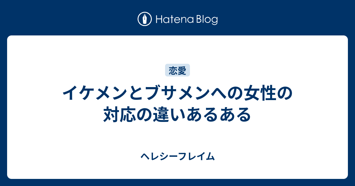 イケメンとブサメンへの女性の対応の違いあるある ヘレシーフレイム