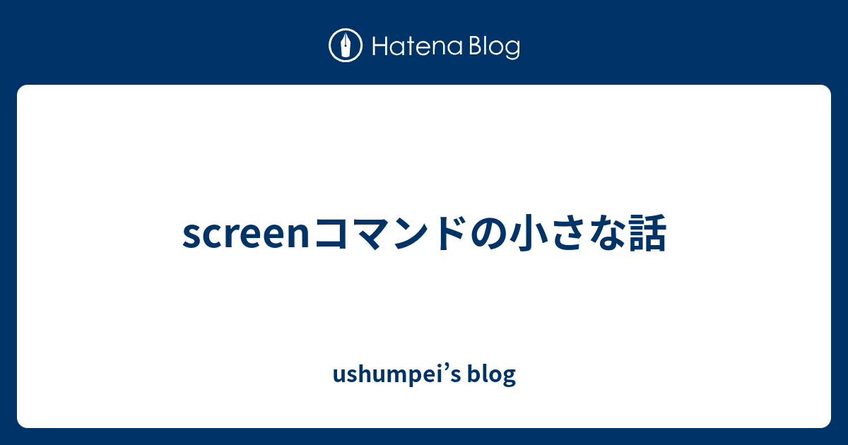 Screenコマンドの小さな話 Ushumpei S Blog