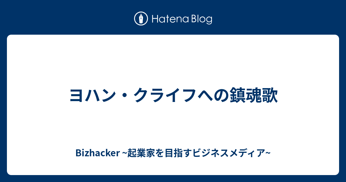 ヨハン クライフへの鎮魂歌 Bizhacker 起業家を目指すビジネスメディア