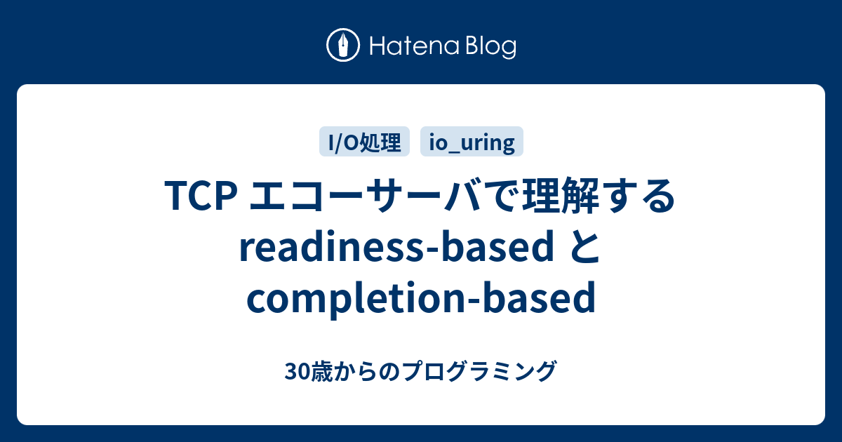 TCP エコーサーバで理解する readiness-based と completion-based | HERP TechHub