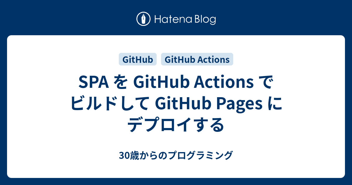 SPA を GitHub Actions でビルドして GitHub Pages にデプロイする 30歳からのプログラミング